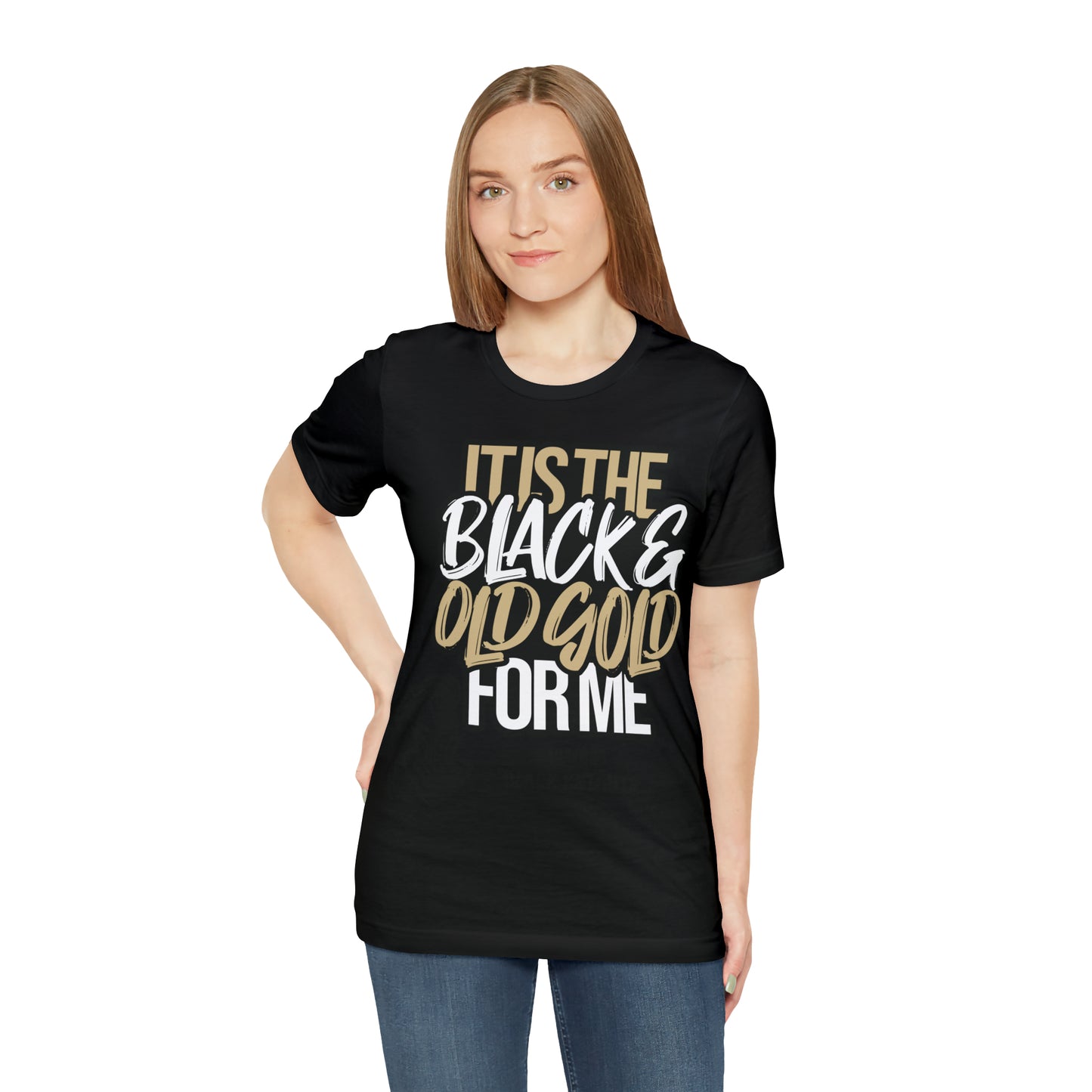 It's the BLACK and GOLD for me   Tee