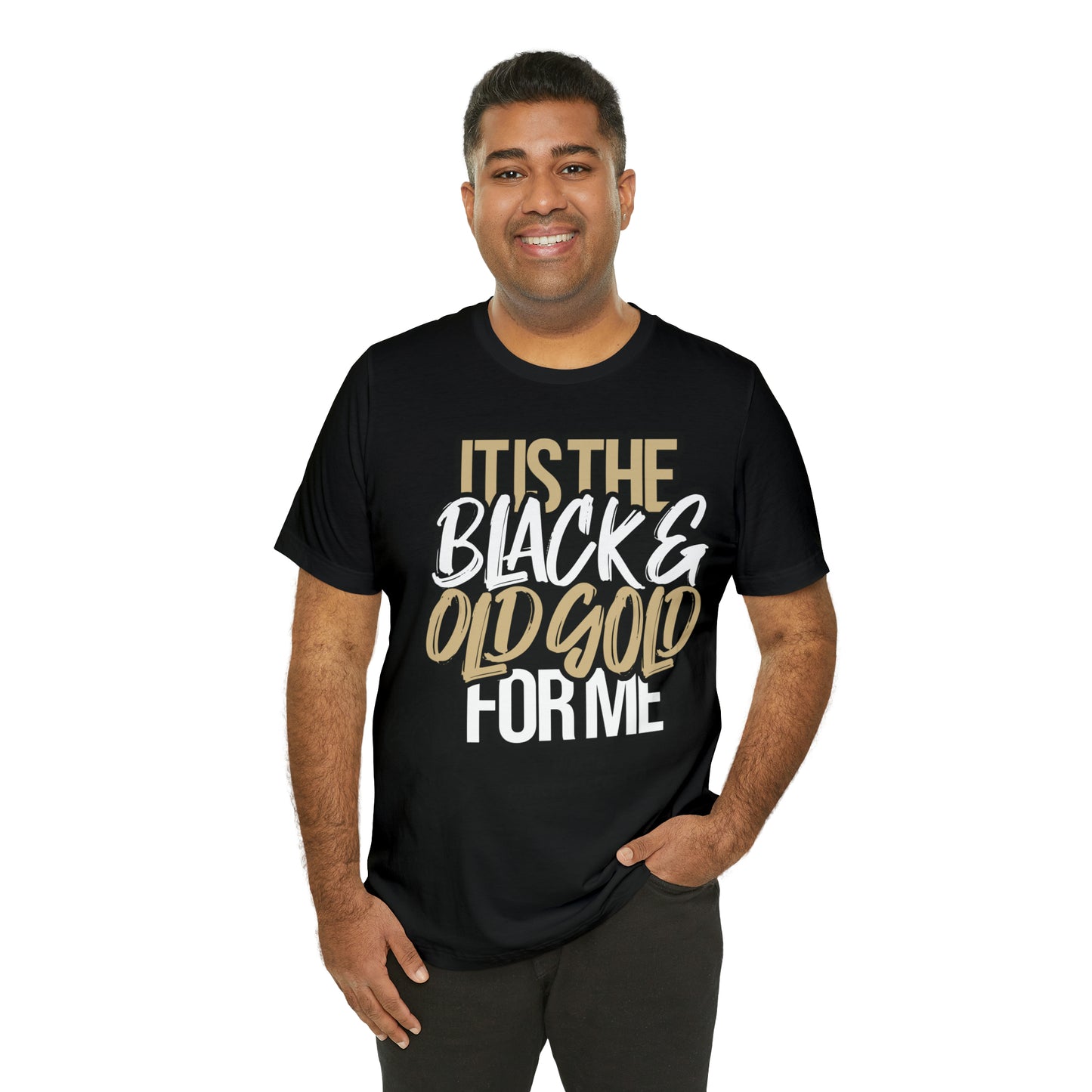 It's the BLACK and GOLD for me   Tee
