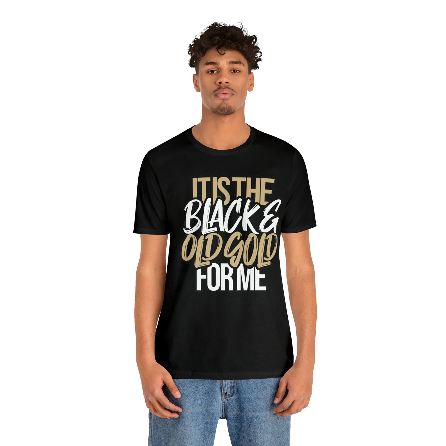 It's the BLACK and GOLD for me   Tee