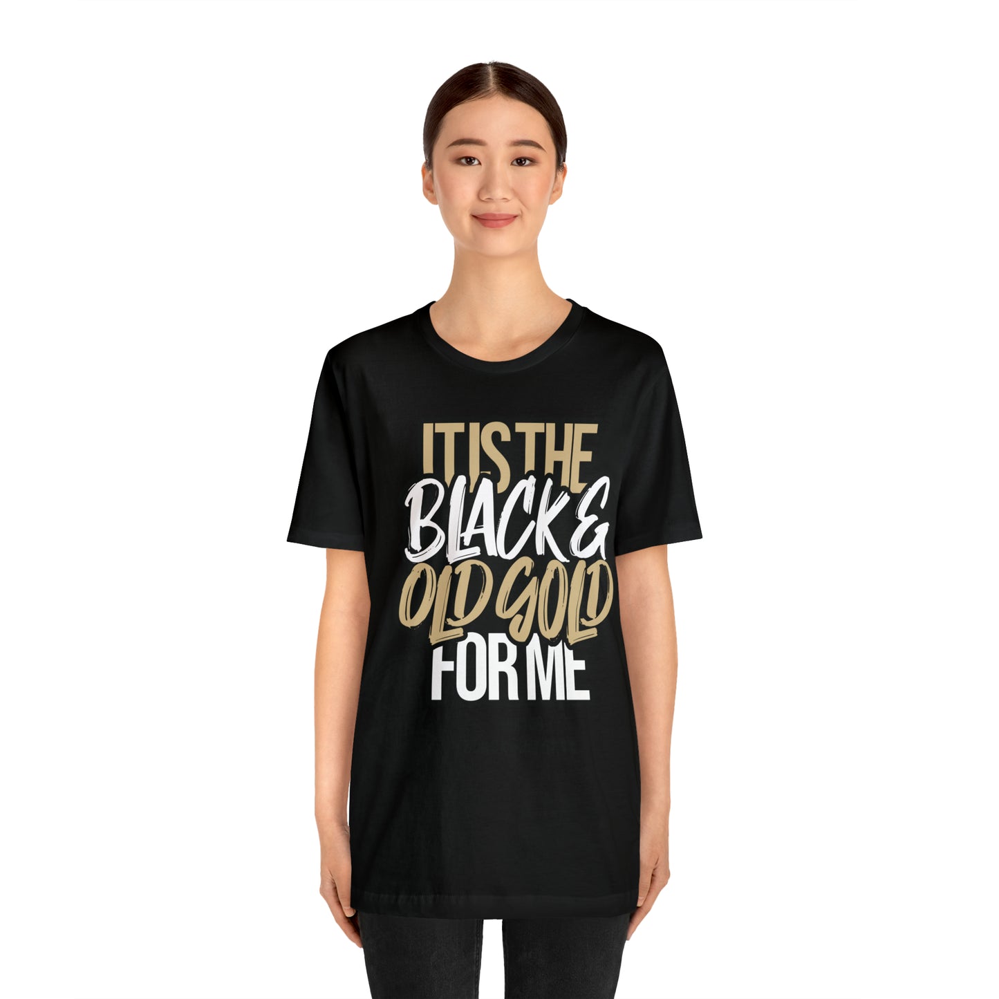 It's the BLACK and GOLD for me   Tee