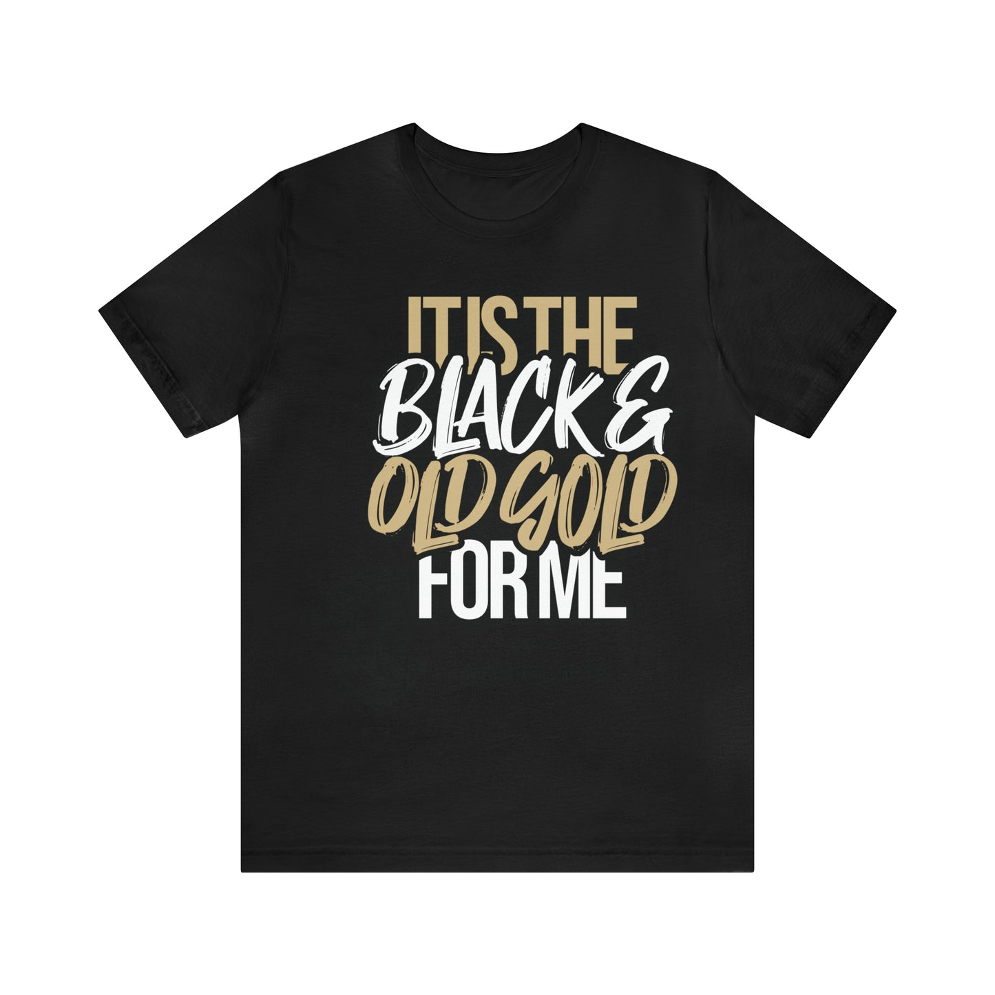 It's the BLACK and GOLD for me   Tee
